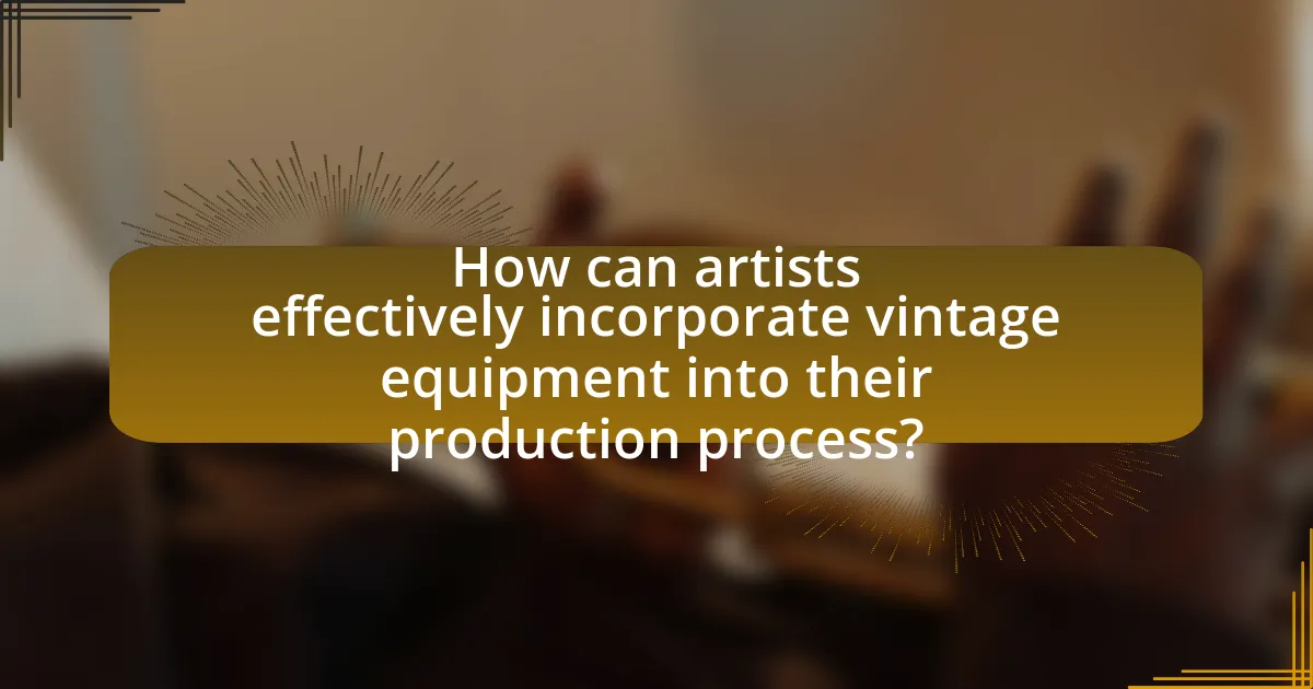How can artists effectively incorporate vintage equipment into their production process?