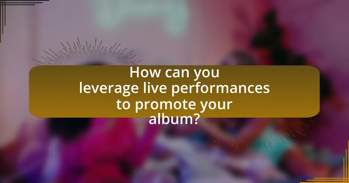 How can you leverage live performances to promote your album?