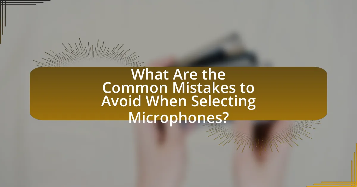 What Are the Common Mistakes to Avoid When Selecting Microphones?